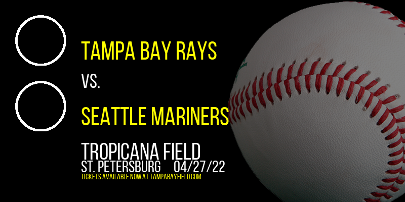 Tampa Bay Rays vs. Seattle Mariners at Tropicana Field tickets Tampa Bay Rays vs. Seattle Mariners at Tropicana Field