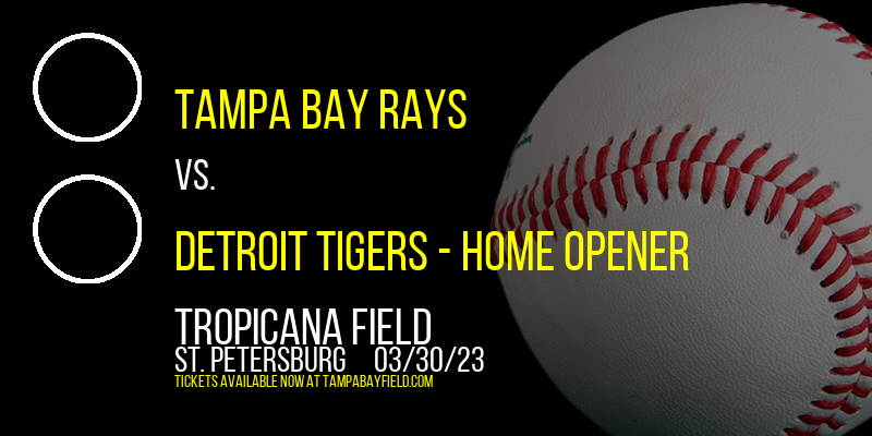 Tampa Bay Rays vs. Detroit Tigers - Home Opener at Tropicana Field